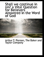 Shall We Continue in Sin?: A Vital Question for Believers Answered in the Word of God; The Substance of Addresses Delivered in Great Britain and Ireland in 1896 (Classic Reprint)