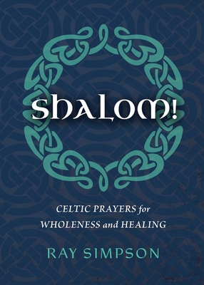 Shalom!: Celtic Prayers for Wholeness and Healing - Simpson, Ray