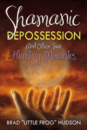 Shamanic Depossession and Other True Healing Miracles