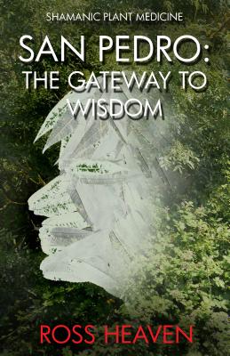 Shamanic Plant Medicine - San Pedro: The Gateway to Wisdom - Heaven, Ross