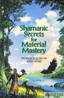 Shamanic Secrets for Material Mastery - Zoosh, and Shapiro, Robert