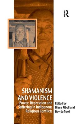 Shamanism and Violence: Power, Repression and Suffering in Indigenous Religious Conflicts - Torri, Davide, and Riboli, Diana (Editor)