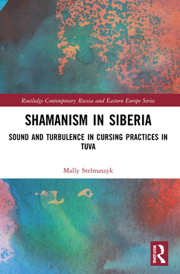 Shamanism in Siberia: Sound and Turbulence in Cursing Practices in Tuva - Stelmaszyk, Mally