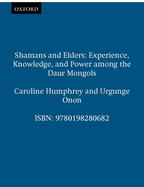 Shamans and Elders: Experience, Knowledge, and Power Among the Daur Mongols