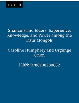 Shamans and Elders: Experience, Knowledge, and Power Among the Daur Mongols - Humphrey, Caroline, and Onon, Urgunge