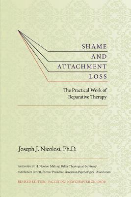 Shame and Attachment Loss: The Practical Work of Reparative Therapy - Nicolosi, Joseph
