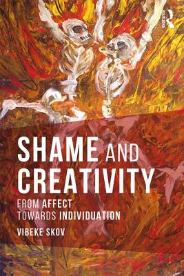 Shame and Creativity: From Affect towards Individuation - Skov, Vibeke
