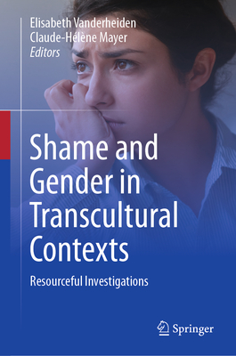 Shame and Gender in Transcultural Contexts: Resourceful Investigations - Vanderheiden, Elisabeth (Editor), and Mayer, Claude-Hlne (Editor)