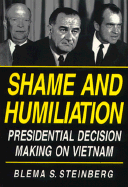 Shame and Humiliation: Presidential Decision-Making on Vietnam: A Psychoanalytic Interpretation - Steinberg, Blema S