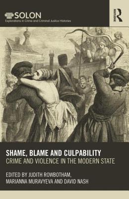 Shame, Blame, and Culpability: Crime and violence in the modern state - Rowbotham, Judith (Editor), and Muravyeva, Marianna (Editor), and Nash, David (Editor)
