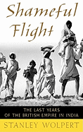 Shameful Flight: The Last Years of the British Empire in India