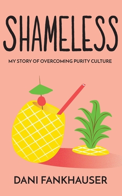 Shameless: My Story of Overcoming Purity Culture - Fankhauser, Dani