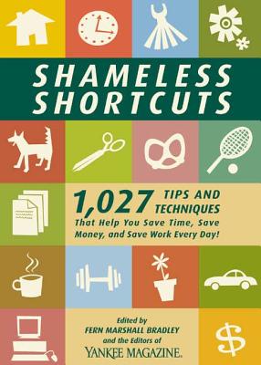 Shameless Shortcuts: 1,027 Tips and Techniques That Help You Save Time, Save Money, and Save Work Every Day! - Bradley, Fern Marshall (Editor), and Yankee Magazine (Editor)