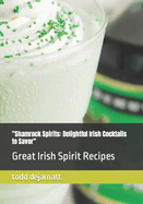 "Shamrock Spirits: Delightful Irish Cocktails to Savor" Great Irish Spirit Recipes