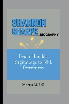 Shannon Sharpe Biography: From Humble Beginnings to NFL Greatness - M Bell, Morris