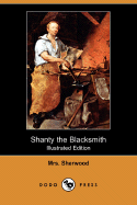 Shanty the Blacksmith (Illustrated Edition) (Dodo Press) - Sherwood, Mrs.