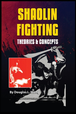 Shaolin Fighting Theories & Concepts - Wong, Douglas