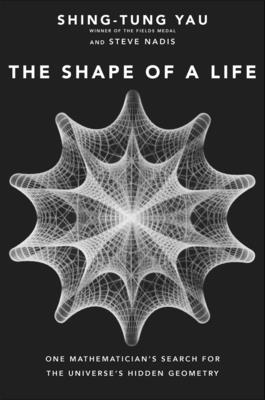 Shape of a Life: One Mathematician's Search for the Universe's Hidden Geometry - Yau, Shing-Tung, and Nadis, Steve