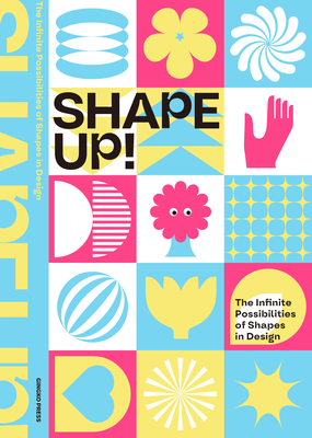 Shape Up!: The Infinite Possibilities of Shapes in Design - Publishing, Sandu (Editor)