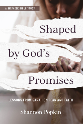 Shaped by God's Promises: Lessons from Sarah on Fear and Faith - Popkin, Shannon