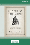 Shaped by the Cross: Meditations on the Sufferings of Jesus [Standard Large Print 16 Pt Edition]