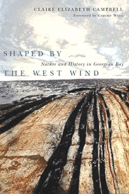 Shaped by the West Wind: Nature and History in Georgian Bay - Campbell, Claire Elizabeth
