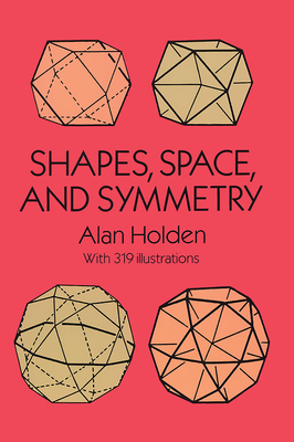 Shapes, Space, and Symmetry - Holden, Alan