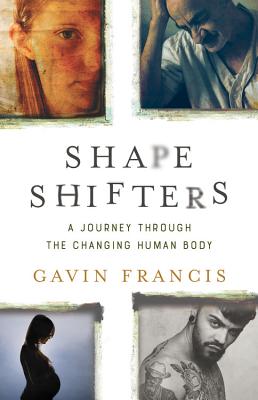 Shapeshifters: A Journey Through the Changing Human Body - Francis, Gavin