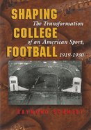 Shaping College Football: The Transformation of an American Sport, 1919-1930