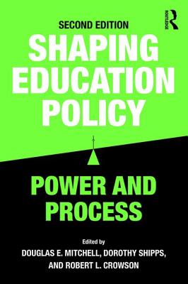 Shaping Education Policy: Power and Process - Mitchell, Douglas E. (Editor), and Shipps, Dorothy (Editor), and Crowson, Robert L. (Editor)