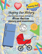 Shaping Our History Activity Book: Learning basic shapes through African American History and Inventions