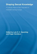 Shaping Sexual Knowledge: A Cultural History of Sex Education in Twentieth Century Europe