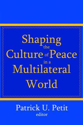 Shaping the Culture of Peace in a Multilateral World - Petit, Patrick (Editor)