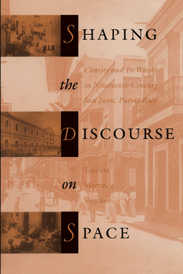 Shaping the Discourse on Space: Charity and Its Wards in 19th-Century San Juan, Puerto Rico - Martnez-Vergne, Teresita