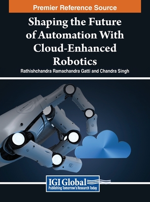 Shaping the Future of Automation With Cloud-Enhanced Robotics - Gatti, Rathishchandra Ramachandra (Editor), and Singh, Chandra (Editor)