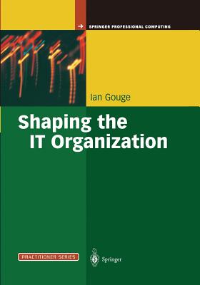 Shaping the It Organization -- The Impact of Outsourcing and the New Business Model - Gouge, Ian