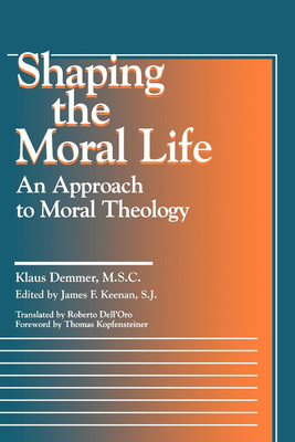 Shaping the Moral Life: An Approach to Moral Theology - Demmer, Klaus, and Dell'oro, Roberto (Translated by)
