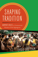 Shaping Tradition: Women's Roles in Ceremonial Rituals of the Agwagune