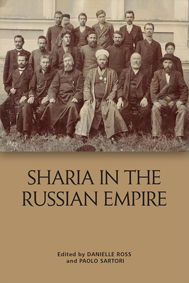 Shar??A in the Russian Empire: The Reach and Limits of Islamic Law in Central Eurasia, 1550-1917 - Sartori, Paolo (Editor), and Ross, Danielle (Editor)