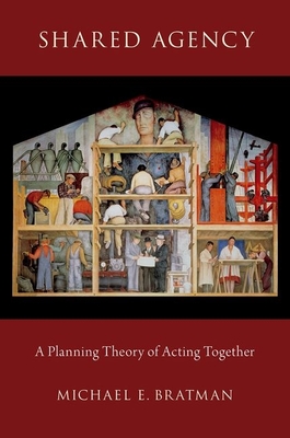 Shared Agency: A Planning Theory of Acting Together - Bratman, Michael E
