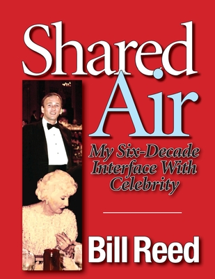 Shared Air: My Six Decade Interface with Celebrity - Reed, Bill