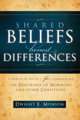 Shared Beliefs, Honest Differences: A Biblical Basis for Comparing the Doctrines of Mormons and Other - Monson, Dwight E