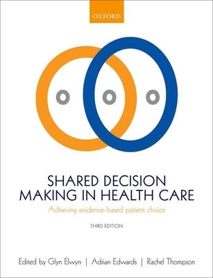 Shared Decision Making in Health Care: Achieving evidence-based patient choice - Elwyn, Glyn (Editor), and Edwards, Adrian (Editor), and Thompson, Rachel (Editor)