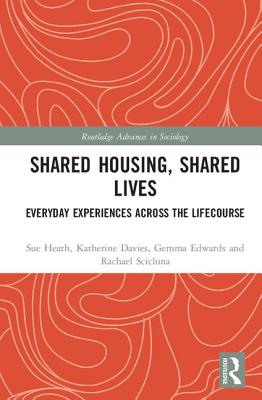 Shared Housing, Shared Lives: Everyday Experiences Across the Lifecourse - Heath, Sue, and Davies, Katherine, and Edwards, Gemma, Dr.