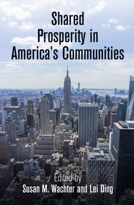 Shared Prosperity in America's Communities - Wachter, Susan M. (Editor), and Ding, Lei (Editor)