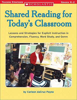 Shared Reading for Today's Classroom: Lessons and Strategies for Explicit Instruction in Comprehension, Fluency, Word Study, and Genre - Payne, Carleen Dacruz