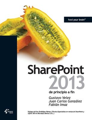 Sharepoint 2013 de Principio a Fin - Velez, Gustavo, and Gonzalez, Juan Carlos, and Imaz, Fabian