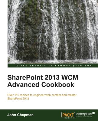 SharePoint 2013 WCM Advanced Cookbook - Chapman, John