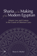 Sharia and the Making of the Modern Egyptian: Islamic Law and Custom in the Courts of Ottoman Cairo