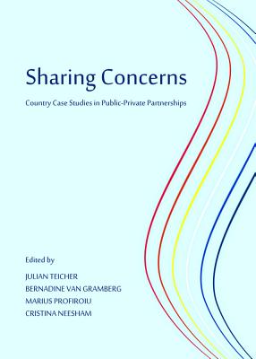 Sharing Concerns: Country Case Studies in Public-Private Partnerships - Neesham, Cristina (Editor), and Profiroiu, Marius (Editor), and Teicher, Julian (Editor)